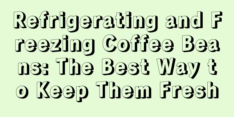 Refrigerating and Freezing Coffee Beans: The Best Way to Keep Them Fresh