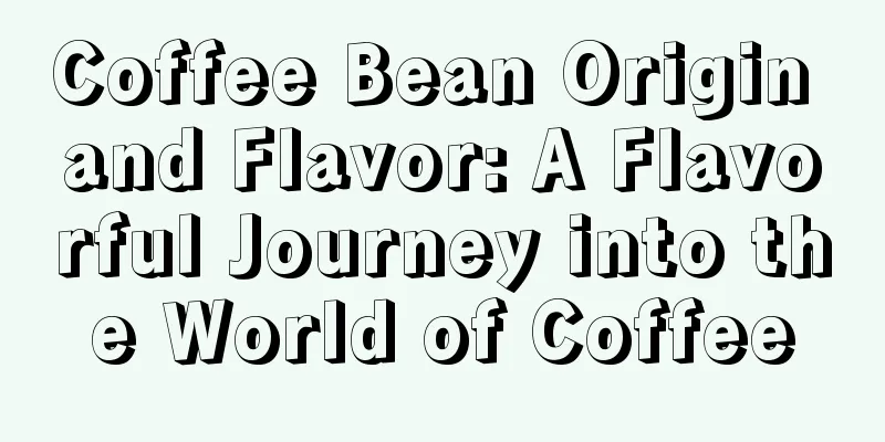 Coffee Bean Origin and Flavor: A Flavorful Journey into the World of Coffee