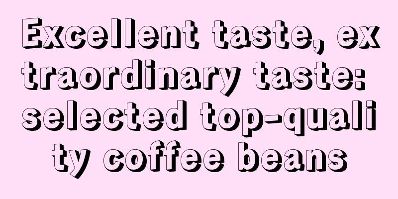 Excellent taste, extraordinary taste: selected top-quality coffee beans