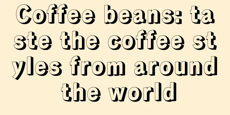 Coffee beans: taste the coffee styles from around the world