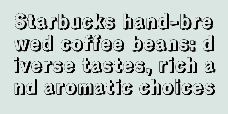 Starbucks hand-brewed coffee beans: diverse tastes, rich and aromatic choices