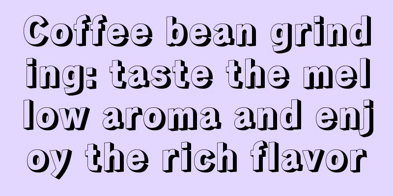 Coffee bean grinding: taste the mellow aroma and enjoy the rich flavor