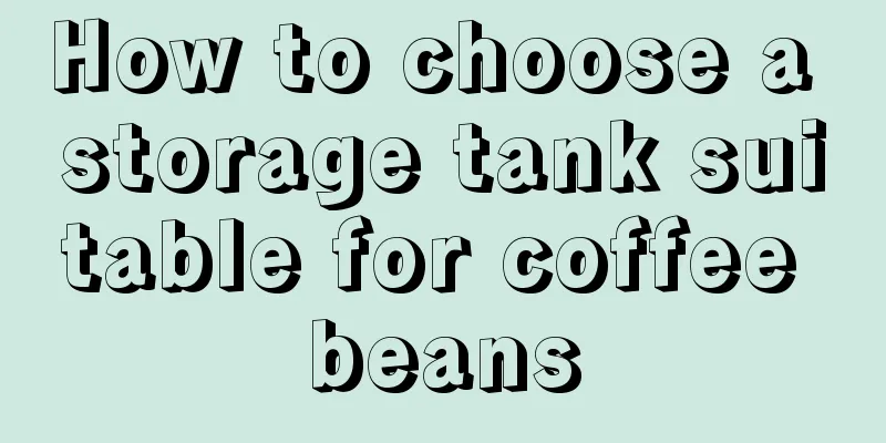 How to choose a storage tank suitable for coffee beans