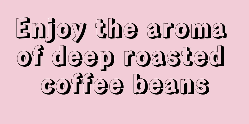 Enjoy the aroma of deep roasted coffee beans