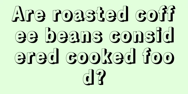 Are roasted coffee beans considered cooked food?