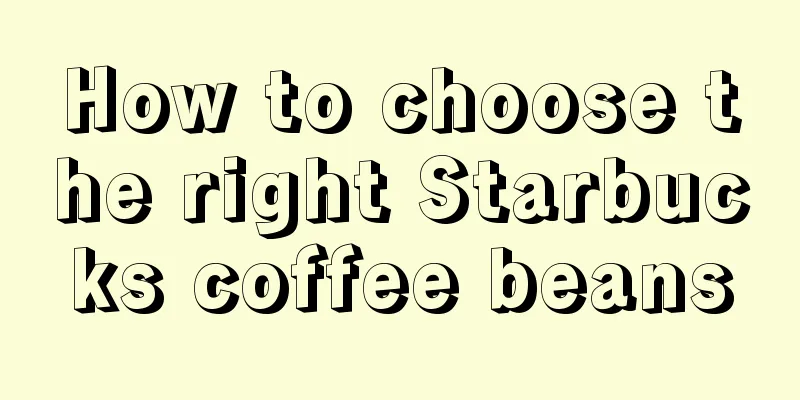 How to choose the right Starbucks coffee beans