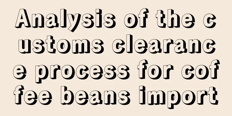 Analysis of the customs clearance process for coffee beans import