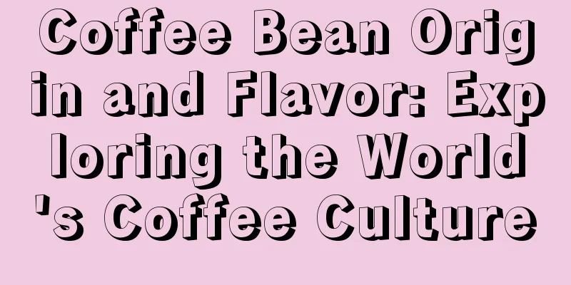 Coffee Bean Origin and Flavor: Exploring the World's Coffee Culture