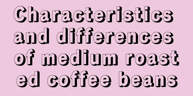 Characteristics and differences of medium roasted coffee beans