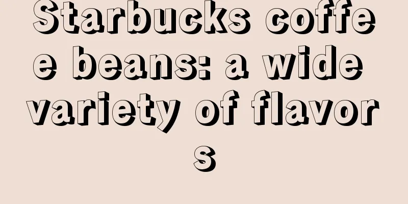 Starbucks coffee beans: a wide variety of flavors