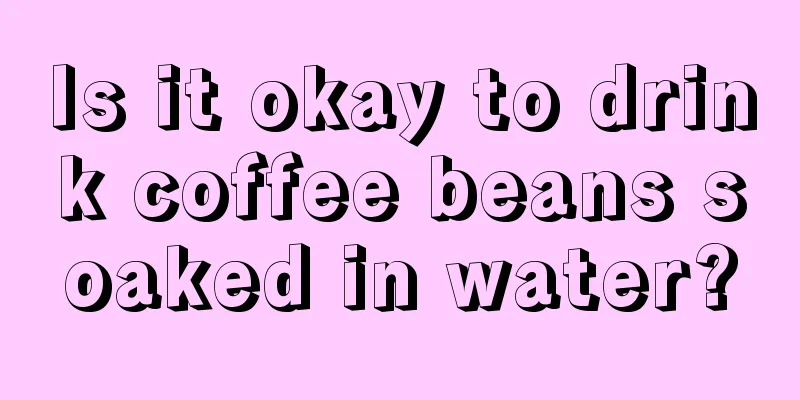 Is it okay to drink coffee beans soaked in water?