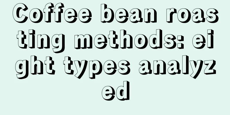 Coffee bean roasting methods: eight types analyzed