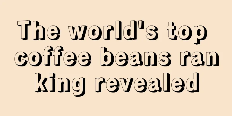 The world's top coffee beans ranking revealed