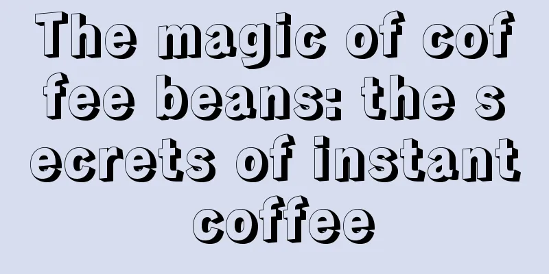 The magic of coffee beans: the secrets of instant coffee