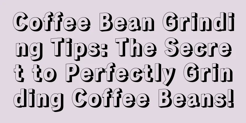 Coffee Bean Grinding Tips: The Secret to Perfectly Grinding Coffee Beans!