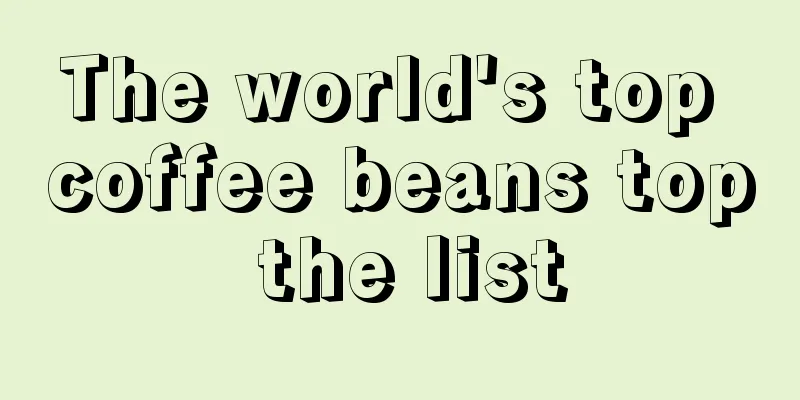 The world's top coffee beans top the list