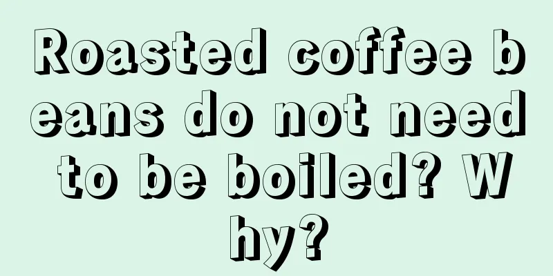 Roasted coffee beans do not need to be boiled? Why?