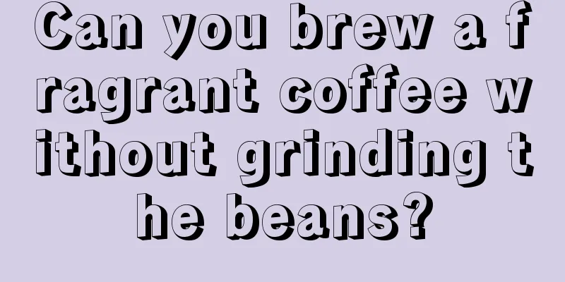 Can you brew a fragrant coffee without grinding the beans?