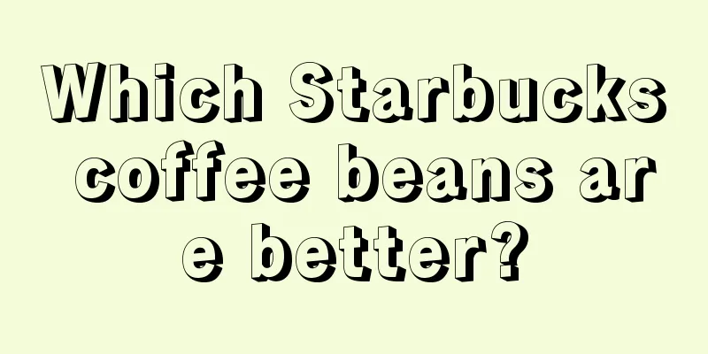 Which Starbucks coffee beans are better?