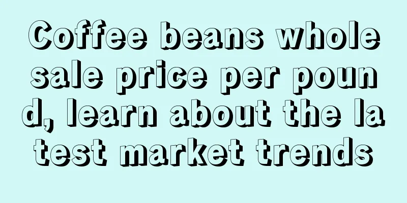 Coffee beans wholesale price per pound, learn about the latest market trends