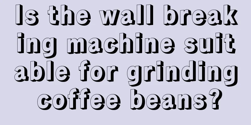 Is the wall breaking machine suitable for grinding coffee beans?