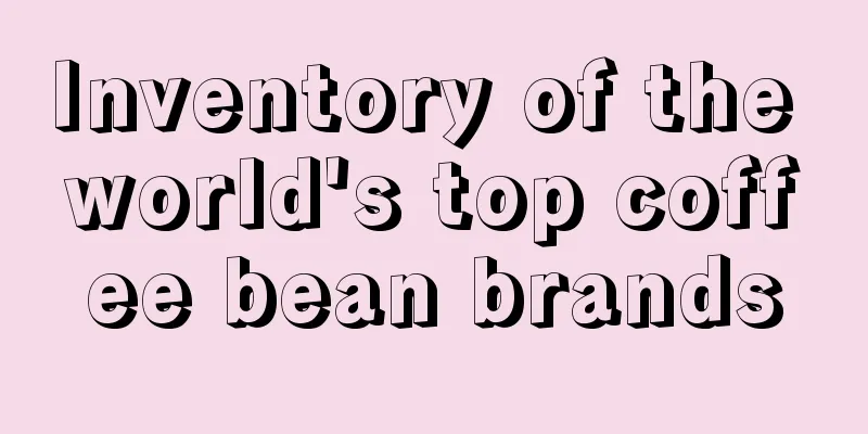 Inventory of the world's top coffee bean brands