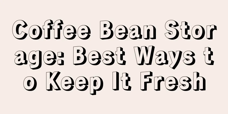 Coffee Bean Storage: Best Ways to Keep It Fresh