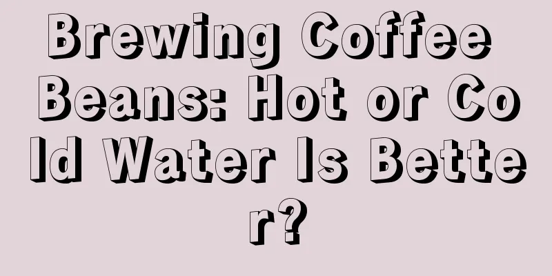 Brewing Coffee Beans: Hot or Cold Water Is Better?