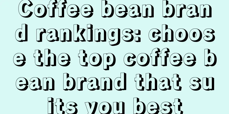 Coffee bean brand rankings: choose the top coffee bean brand that suits you best