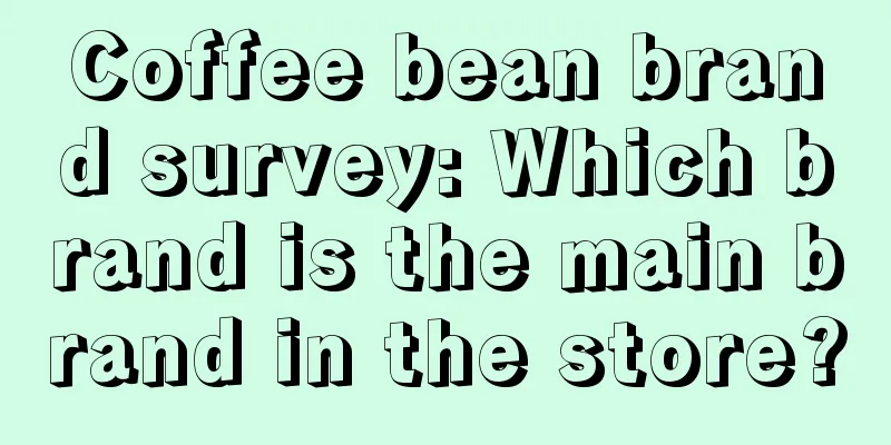 Coffee bean brand survey: Which brand is the main brand in the store?