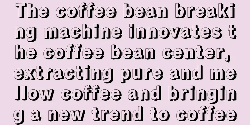 The coffee bean breaking machine innovates the coffee bean center, extracting pure and mellow coffee and bringing a new trend to coffee