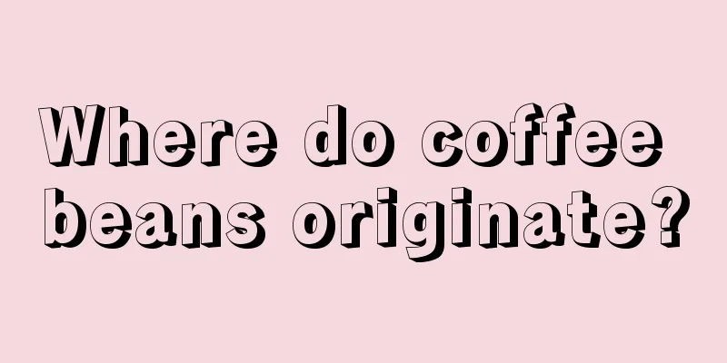 Where do coffee beans originate?