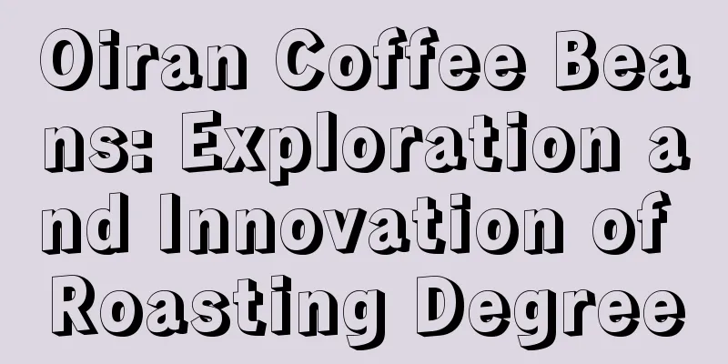 Oiran Coffee Beans: Exploration and Innovation of Roasting Degree