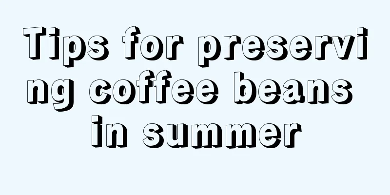 Tips for preserving coffee beans in summer