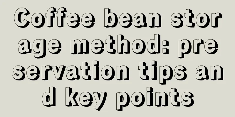 Coffee bean storage method: preservation tips and key points