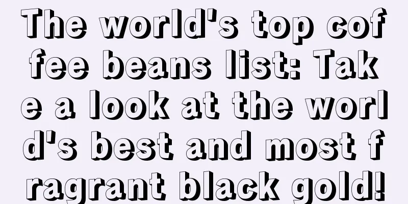 The world's top coffee beans list: Take a look at the world's best and most fragrant black gold!