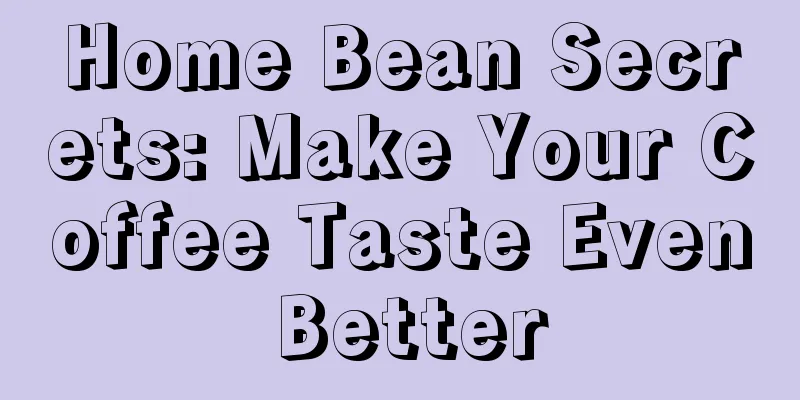 Home Bean Secrets: Make Your Coffee Taste Even Better