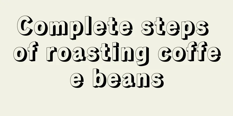 Complete steps of roasting coffee beans