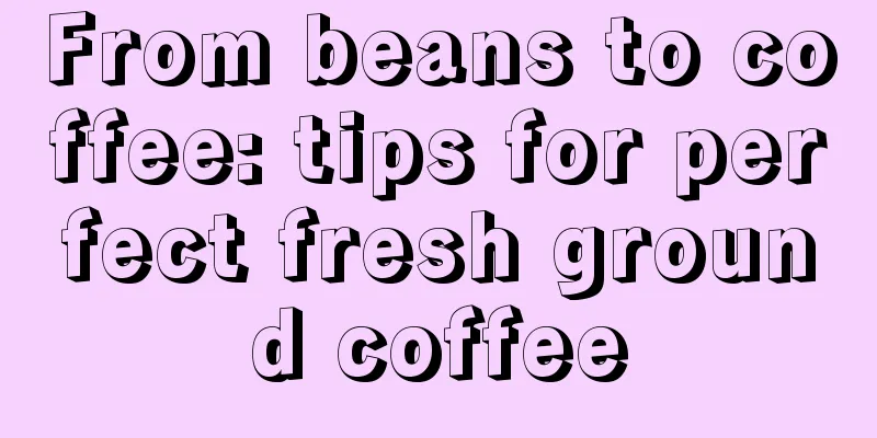 From beans to coffee: tips for perfect fresh ground coffee