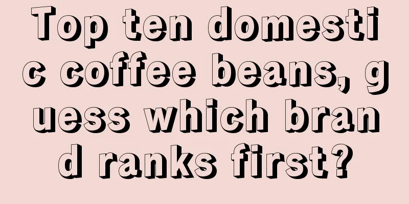 Top ten domestic coffee beans, guess which brand ranks first?