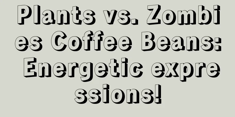 Plants vs. Zombies Coffee Beans: Energetic expressions!