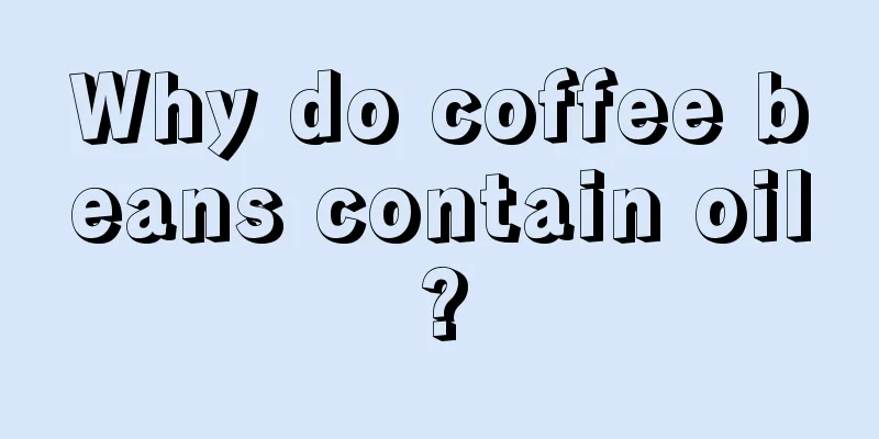 Why do coffee beans contain oil?