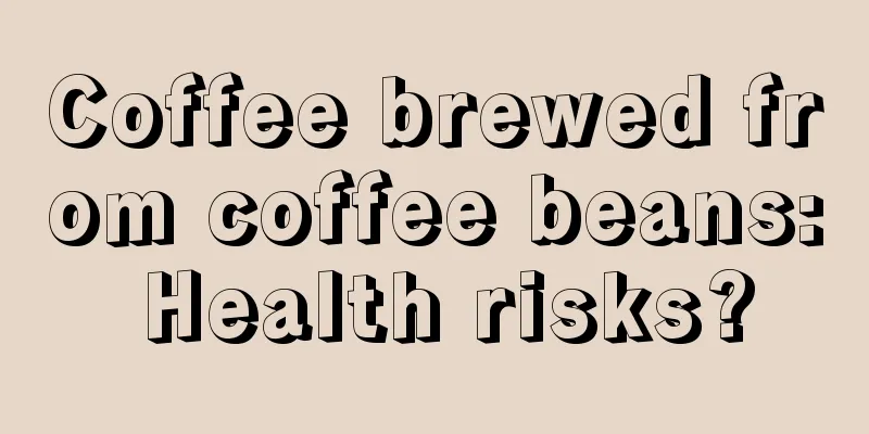 Coffee brewed from coffee beans: Health risks?