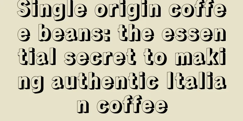 Single origin coffee beans: the essential secret to making authentic Italian coffee