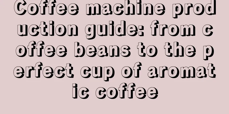 Coffee machine production guide: from coffee beans to the perfect cup of aromatic coffee