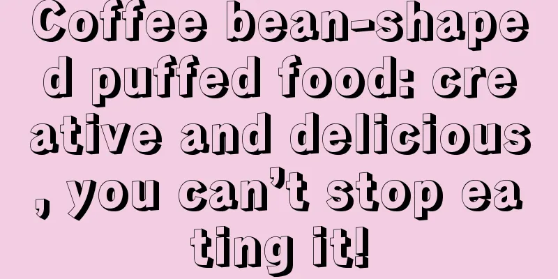 Coffee bean-shaped puffed food: creative and delicious, you can’t stop eating it!