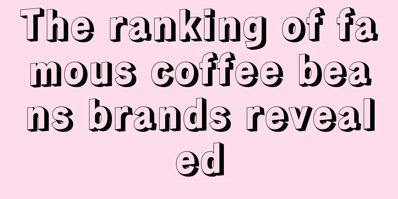 The ranking of famous coffee beans brands revealed