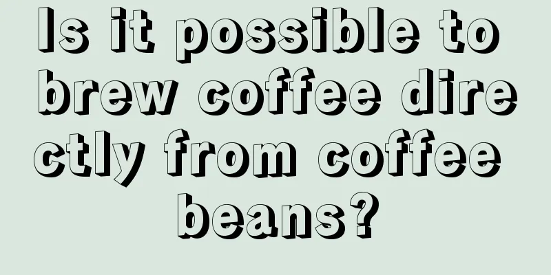 Is it possible to brew coffee directly from coffee beans?