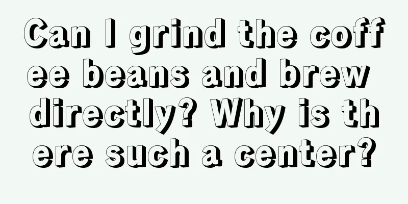 Can I grind the coffee beans and brew directly? Why is there such a center?