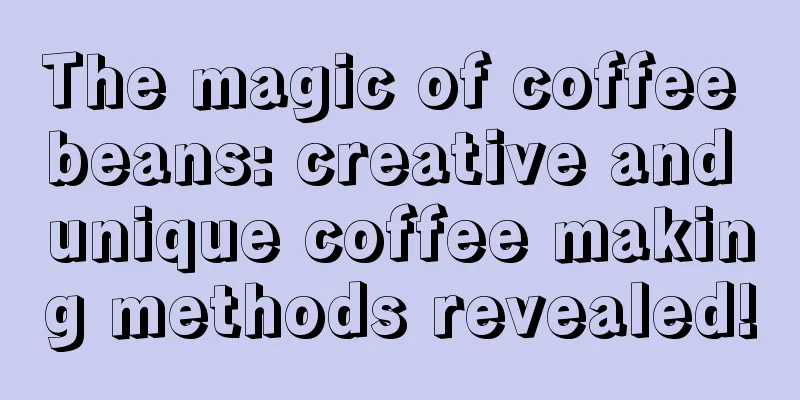 The magic of coffee beans: creative and unique coffee making methods revealed!